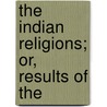The Indian Religions; Or, Results Of The door Hargrave Jennings