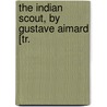The Indian Scout, By Gustave Aimard [Tr. by Olivier Gloux