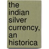 The Indian Silver Currency, An Historica door Karl Ellstaetter