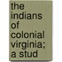 The Indians Of Colonial Virginia; A Stud