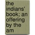 The Indians' Book; An Offering By The Am