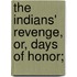 The Indians' Revenge, Or, Days Of Honor;
