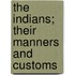 The Indians; Their Manners And Customs
