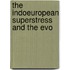 The Indoeuropean Superstress And The Evo