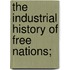 The Industrial History Of Free Nations;