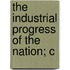 The Industrial Progress Of The Nation; C