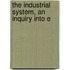 The Industrial System, An Inquiry Into E