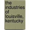 The Industries Of Louisville, Kentucky door Charles E. ]. (from Old Catalo (Elstner