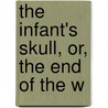 The Infant's Skull, Or, The End Of The W by Eug�Ne Sue