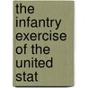 The Infantry Exercise Of The United Stat by United States War Dept