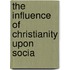 The Influence Of Christianity Upon Socia