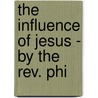 The Influence Of Jesus - By The Rev. Phi by Reverend Phillips Brooks