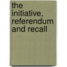 The Initiative, Referendum And Recall by American Academy of Political Science