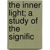 The Inner Light; A Study Of The Signific door Arnold Robert Whately