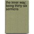 The Inner Way; Being Thirty-Six Sermons
