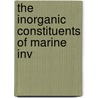 The Inorganic Constituents Of Marine Inv by Frank Wigglesworth Clarke