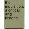 The Inquisition; A Critical And Historic by Elphege Vacandard