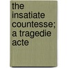 The Insatiate Countesse; A Tragedie Acte by John Marston