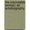 The Inscrutable Woman; An Autobiography door Edward David Baron