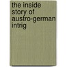 The Inside Story Of Austro-German Intrig by Josef Goriar