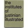 The Institutes Of Justinian Illustrated door James Williams