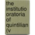 The Institutio Oratoria Of Quintilian (V