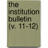 The Institution Bulletin (V. 11-12)