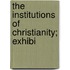 The Institutions Of Christianity; Exhibi