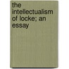 The Intellectualism Of Locke; An Essay door Thomas Ebenezer Webb