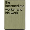 The Intermediate Worker And His Work door Edward Samuel Lewis