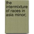 The Intermixture Of Races In Asia Minor;