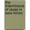 The Intermixture Of Races In Asia Minor; door William Mitchell Ramsay
