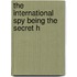 The International Spy Being The Secret H