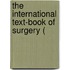 The International Text-Book Of Surgery (