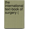 The International Text-Book Of Surgery ( door John Collins Warren