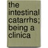 The Intestinal Catarrhs; Being A Clinica