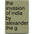 The Invasion Of India By Alexander The G
