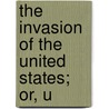 The Invasion Of The United States; Or, U by Harrie Irving Hancock
