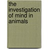 The Investigation Of Mind In Animals by Emily Mary Smith