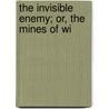 The Invisible Enemy; Or, The Mines Of Wi by Thomas Pike Lathy