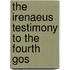 The Irenaeus Testimony To The Fourth Gos