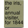 The Iris, Or Annual Visiter, For 1844 by Daniel Mallory