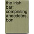 The Irish Bar; Comprising Anecdotes, Bon