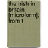 The Irish In Britain [Microform]; From T