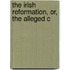 The Irish Reformation, Or, The Alleged C