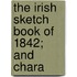 The Irish Sketch Book Of 1842; And Chara