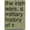 The Irish Wars, A Military History Of Ir by J.J. O'Connell