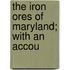 The Iron Ores Of Maryland; With An Accou