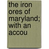 The Iron Ores Of Maryland; With An Accou door Joseph Theophilus Singewald