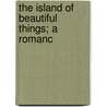 The Island Of Beautiful Things; A Romanc by Will Allen Dromgoole